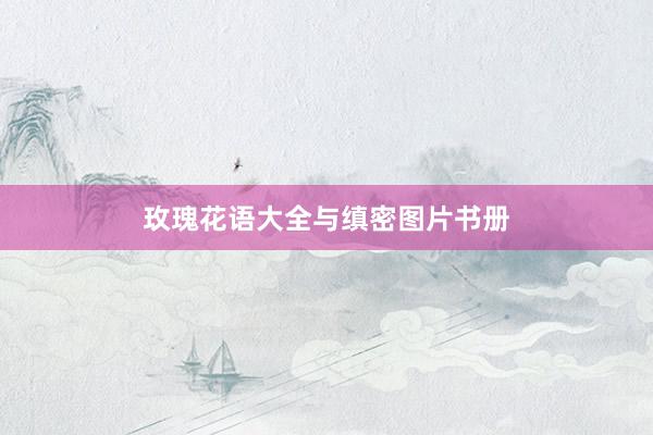 玫瑰花语大全与缜密图片书册